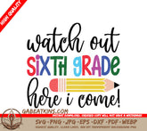 Watch Out Sixth Grade Here I Come SVG - Back to School Design SVG