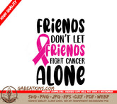 Friends Dont Let Friends Fight Cancer Alone Pink Ribbon SVG Design SVG