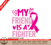 My Friend Is A Fighter Pink Ribbon SVG - Breast Cancer Awareness Design SVG