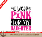 I Wear Pink For My Daughter - Pink Ribbon SVG SVG