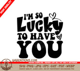 Im So Lucky To Have You SVG - Printable Poster Design SVG