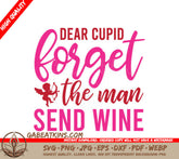 Dear Cupid Forget The Man Send Wine SVG - Funny Valentines Day T-Shirt Design SVG