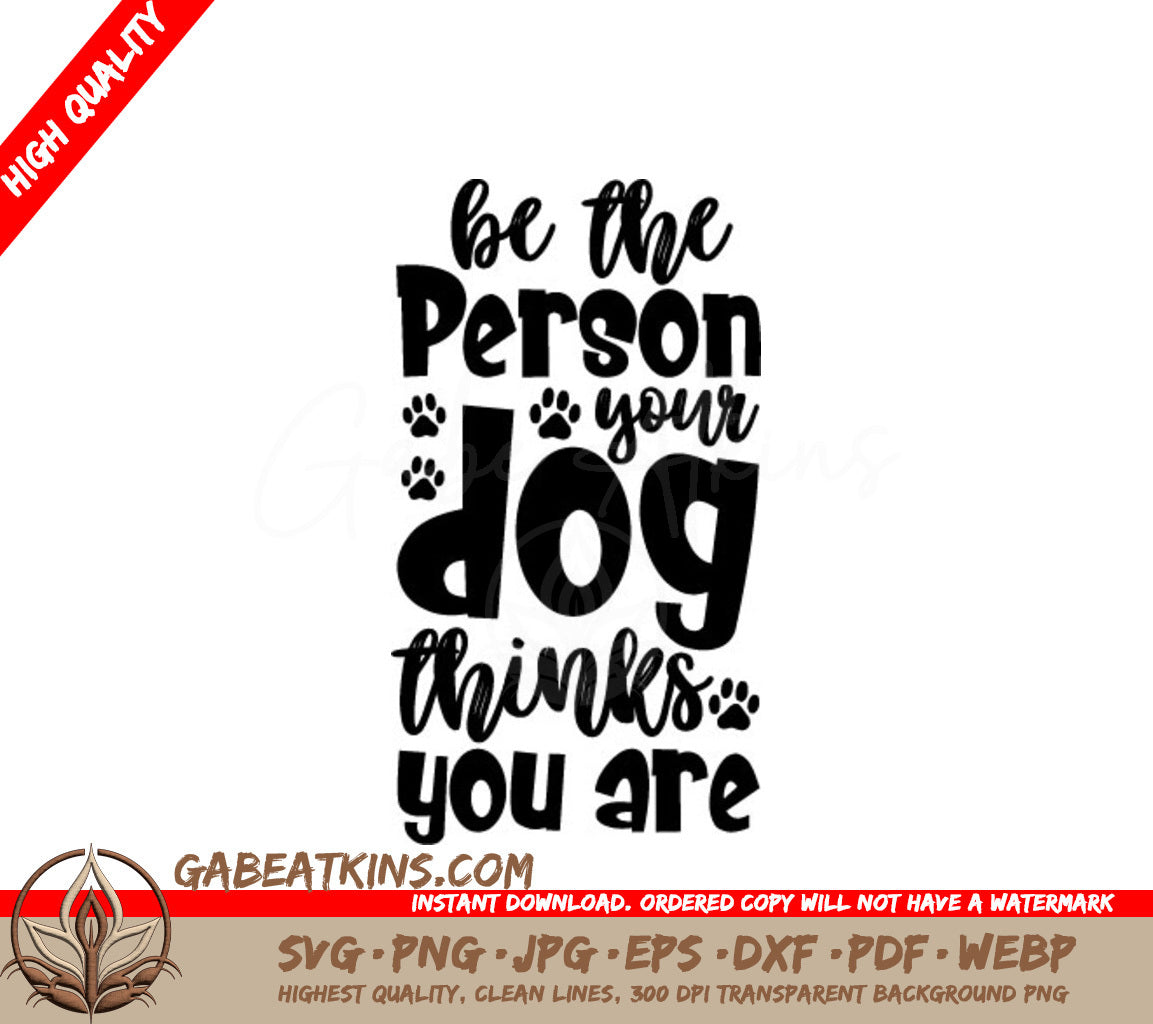 ## Be The Person Your Dog Thinks You Are - SVG Cut File SVG