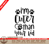 Im Cuter Than Your Kid SVG - Funny Dog Design SVG