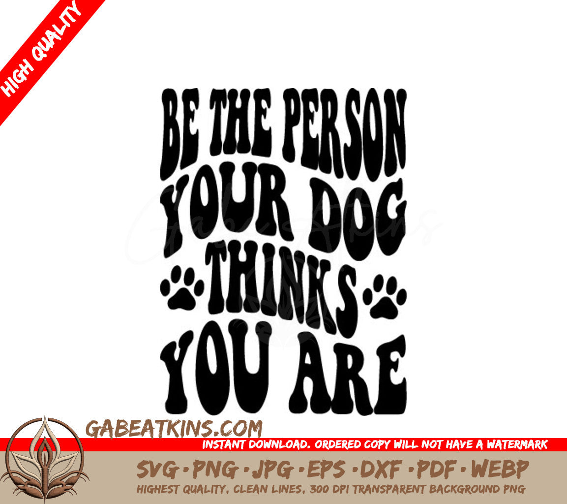 Be The Person Your Dog Thinks You Are - SVG Dog Quote SVG