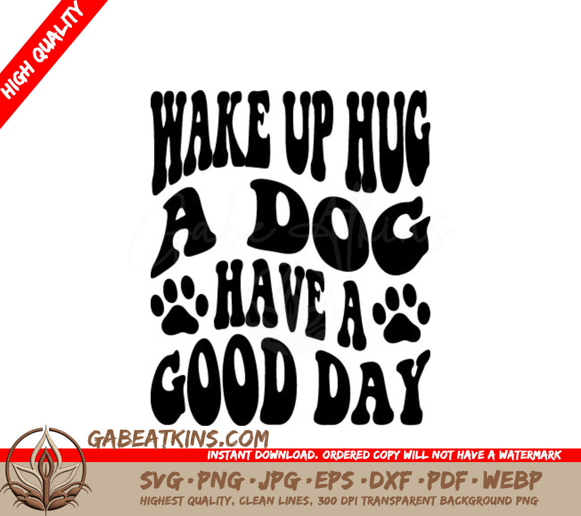 Wake Up, Hug a Dog, Have a Good Day - Dog Quote SVG SVG