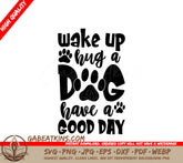 Wake Up, Hug a Dog, Have a Good Day SVG - Dog Lover Quote SVG