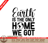 Earth Is The Only Home We Got - Earth Day SVG SVG