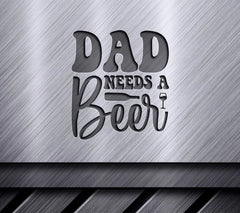 Dad Needs A Beer SVG - Funny Fathers Day Sign SVG