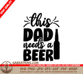 This Dad Needs A Beer - Fathers Day SVG Design SVG