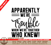 Trouble Together Friendship SVG -  Apparently Were Trouble When Were Together Who Knew! SVG