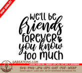 Well Be Friends Forever You Know Too Much - Friendship SVG SVG