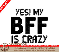 Yes My Bff Is Crazy -  SVG Cut File SVG