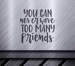 Friendship SVG - You Can Never Have Too Many Friends SVG