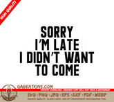 Funny Sorry Im Late, I Didnt Want to Come SVG Design SVG