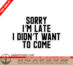 Funny Sorry Im Late, I Didnt Want to Come SVG Design SVG
