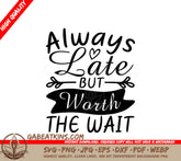 Always Late But Worth The Wait  Quote SVG - Funny Shirt Design SVG