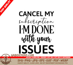 Funny Cancel My Subscription SVG - Im Done With Your Issues SVG