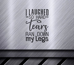 I Laughed So Hard Tears Ran Down My Legs SVG - Funny Shirt Design SVG