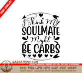 Funny I Think My Soulmate Might Be Carbs SVG Design SVG