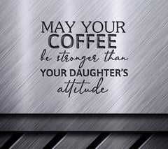 Funny Coffee Mom SVG - May Your Coffee Be Stronger Than Your Daughters Attitude SVG