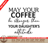 Funny Coffee Mom SVG - May Your Coffee Be Stronger Than Your Daughters Attitude SVG