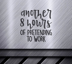 Funny Another 8 Hours of Pretending to Work SVG Design SVG