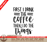 First I Drink Coffee Then I Do Things SVG - Funny Work Quote SVG