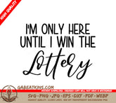 Funny Im Only Here Until I Win the Lottery SVG Design SVG