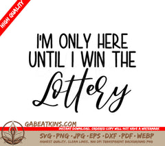 Funny Im Only Here Until I Win the Lottery SVG Design SVG