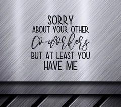 Funny Coworker SVG Sorry About Your Other Co-workers, But At Least You Have Me SVG