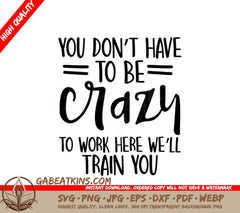 Funny You Dont Have to be Crazy to Work Here SVG Design SVG