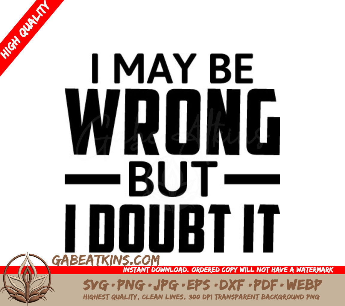 I May Be Wrong But I Doubt It Funny  SVG Quote SVG