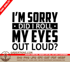 Funny Im Sorry Did I Roll My Eyes Out Loud SVG Cut File SVG