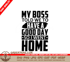 Funny Have a Good Day SVG - My Boss Told Me To Go Home SVG