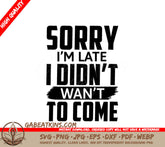 Funny Sorry Im Late, I Didnt Want to Come SVG Cut File SVG