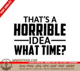 Thats A Horrible Idea... What Time SVG - Funny Quote SVG