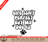 Life Isnt Perfect But My Dog Is - SVG Cut File SVG