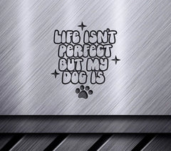 Life Isnt Perfect But My Dog Is - SVG Cut File SVG