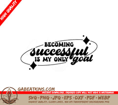 Becoming Successful Is My Only Goal SVG - Huge Affirmation Design SVG
