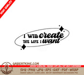 I Will Create The Life I Want - Affirmation SVG Design SVG
