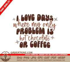 I Love Days Where My Only Problem Is Hot Chocolate or Coffee SVG SVG