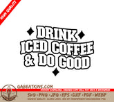 Drink Iced Coffee & Do Good -  SVG Design SVG