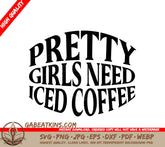 Pretty Girls Need Iced Coffee SVG Design - Huge SVG