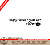 Enjoy Where You Are Now SVG Cut File - Mental Health Quote SVG