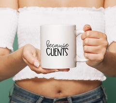 Because Clients Cursive SVG - Huge-Huge Office Mug Design SVG
