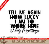 Tell Me Again How Lucky I Am To Work Here (SVG) - Office Mug Design SVG