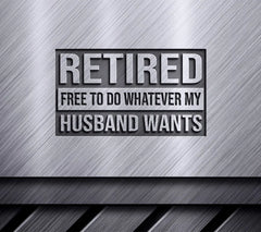 Retired & Free To Do Whatever My Husband Wants SVG SVG