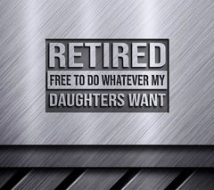 Retired & Free to Do Whatever My Daughters Want SVG SVG