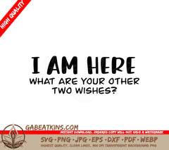 I Am Here, What Are Your Other Two Wishes - Sarcastic SVG Design SVG